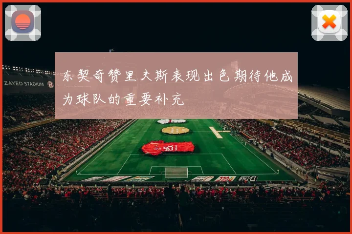 东契奇赞里夫斯表现出色期待他成为球队的重要补充